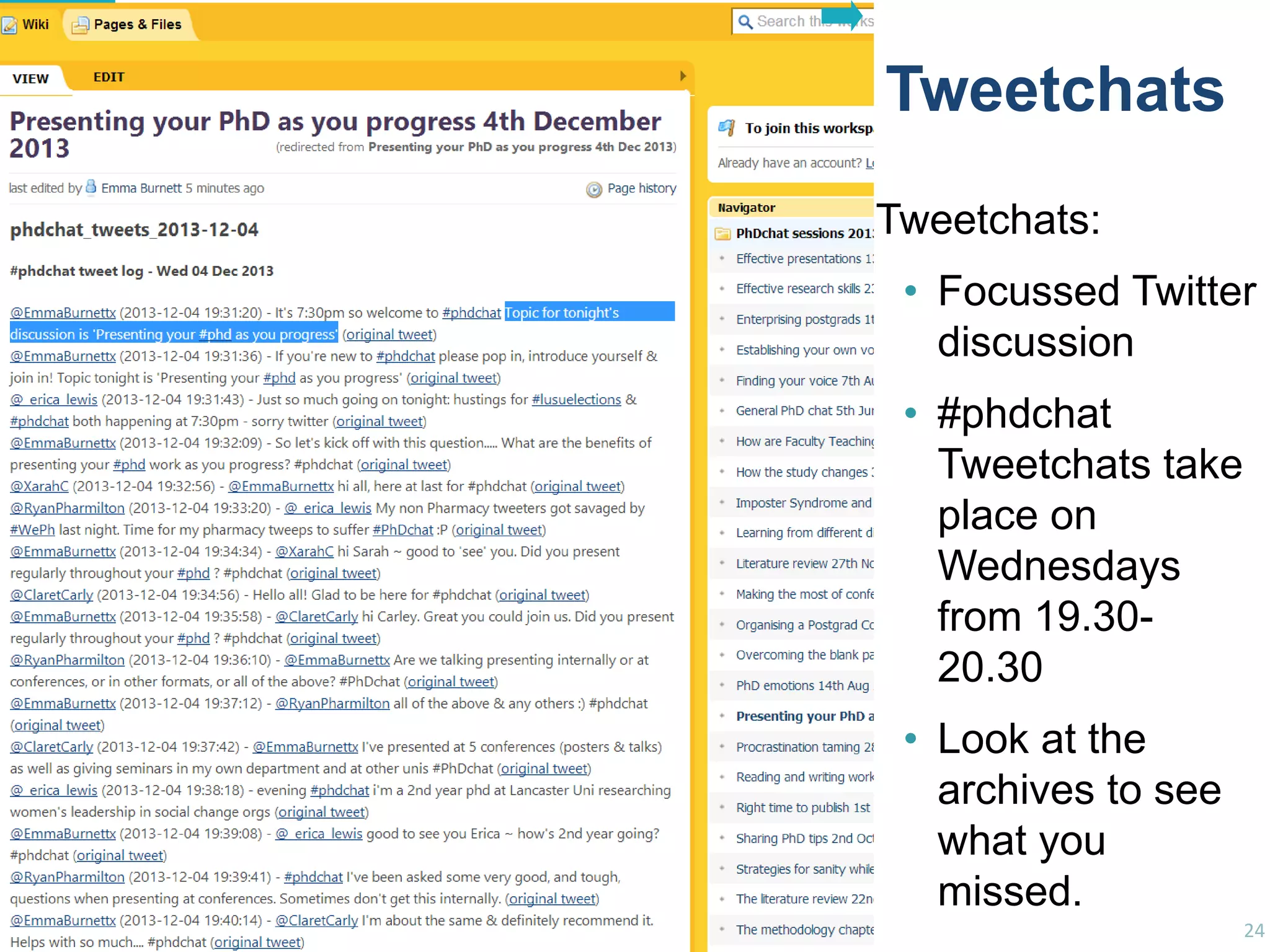 Tweetchats
Tweetchats:
• Focussed Twitter
discussion
• #phdchat
Tweetchats take
place on
Wednesdays
from 19.3020.30

See blog post on
“#uklibchat, #ECRchat, #PhDchat, #Socialcha

• Look at the
archives to see
what you
missed.
24

 
