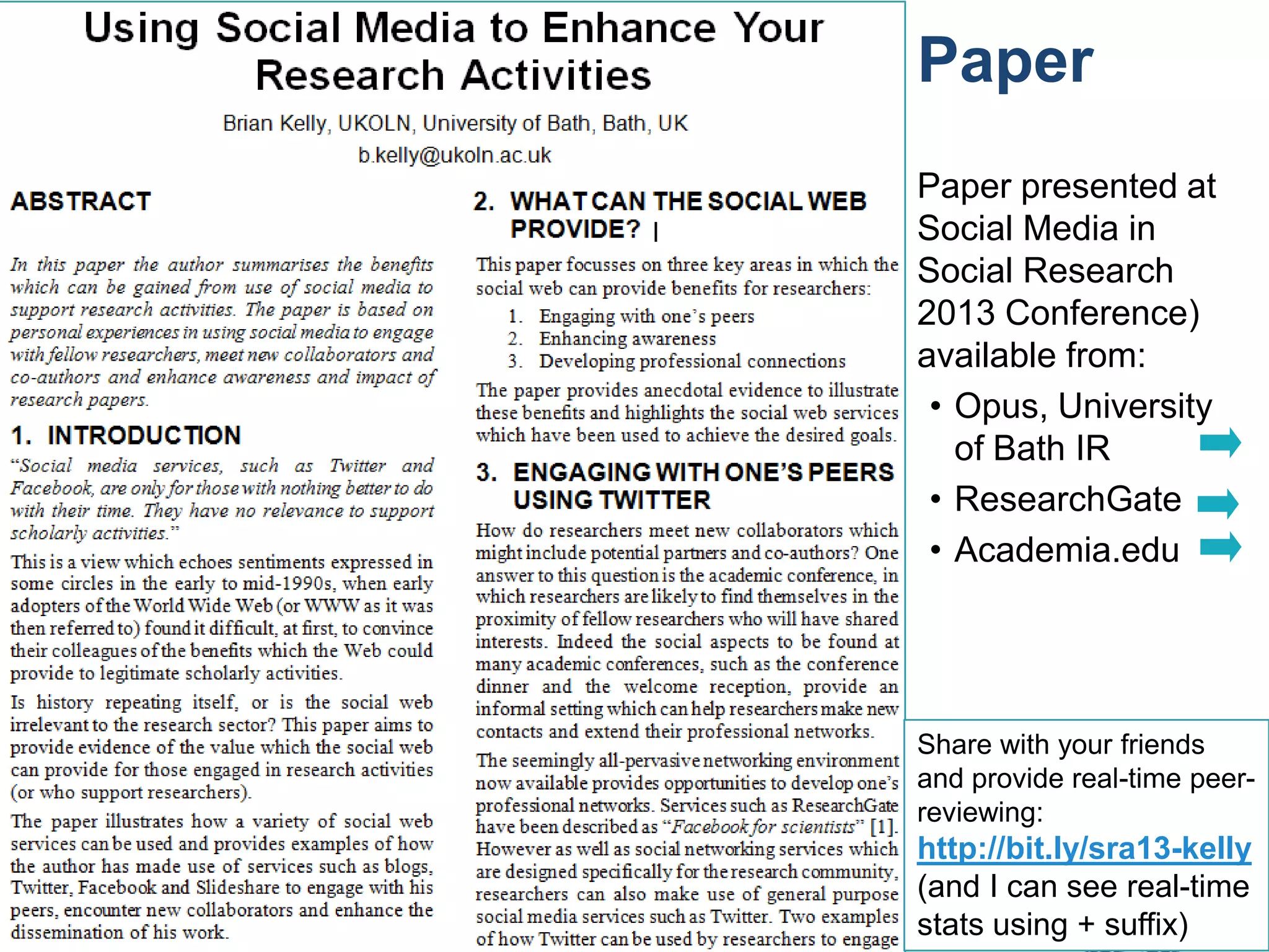 Paper
Paper presented at
Social Media in
Social Research
2013 Conference)
available from:
• Opus, University
of Bath IR
• ResearchGate
• Academia.edu

Share with your friends
and provide real-time peerreviewing:

31

http://bit.ly/sra13-kelly
(and I can see real-time
stats using + suffix)

 