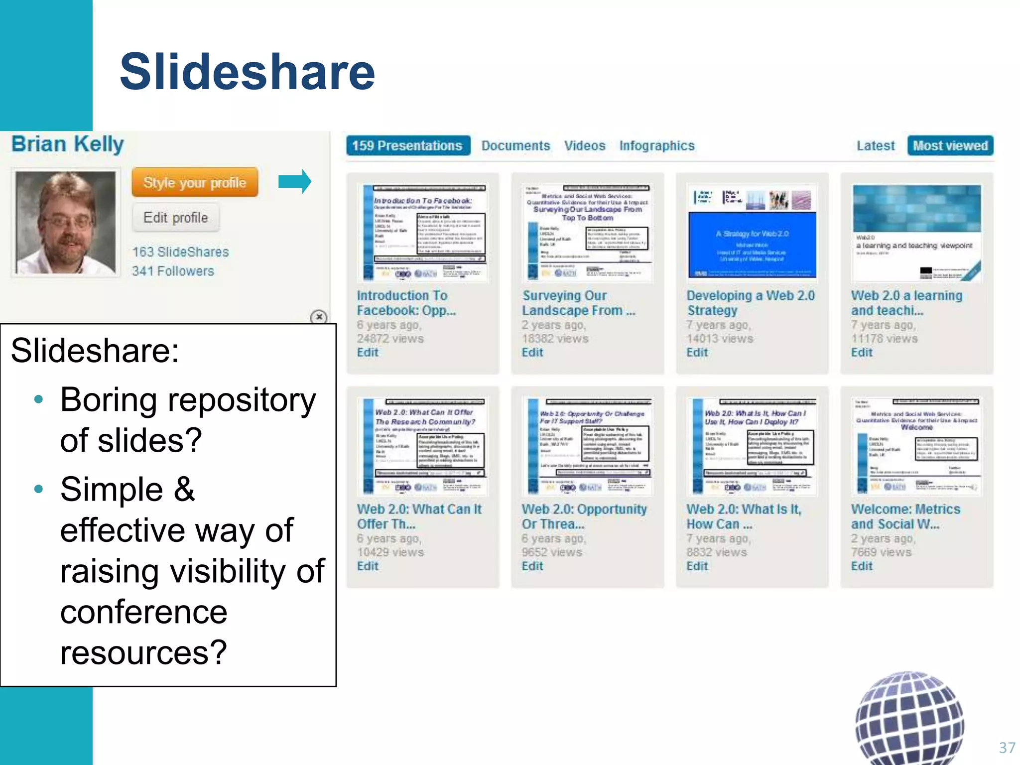 Slideshare

Slideshare:
• Boring repository
of slides?
• Simple &
effective way of
raising visibility of
conference
resources?
37

 