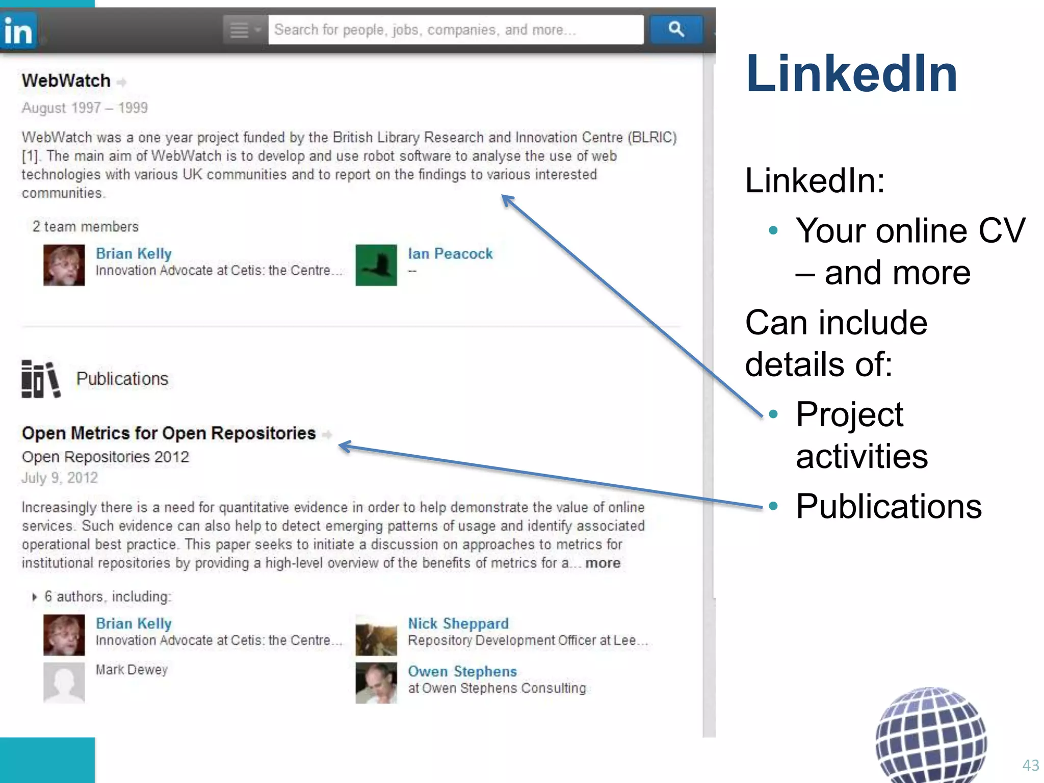 LinkedIn
LinkedIn:
• Your online CV
– and more
Can include
details of:
• Project
activities
• Publications

43

 