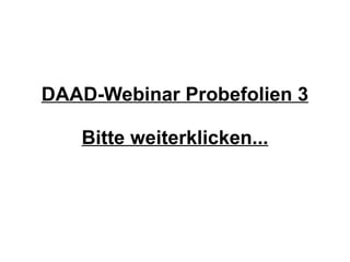 DAAD-Webinar Probefolien 3 Bitte weiterklicken... 