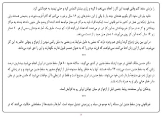 ‫را‌برایش‌سقط‌کنم‌وقتی‌فهمید‌این‌کار‌را‌انجام‌نمی‌دهم‌با‌گریه‌و‌زاری‌بیشتر‌التماس‌کرد‌و‌حتی‌تهدید‌به‌خودکشی‌کرد.‬
‫شاید‌باورتان‌نشود‌اگر‌بگویم‌هفته‌ای‌چند‌بار‌با‌یکی‌از‌این‌دخترهای‌زیر‌۶۱‌سال‌برخورد‌می‌کنم‌که‌اکثراً‌فریب‌خورده‌و‌پشیمان‌هستند‌ولی‌‬
‫به‌دلیل‌اینکه‌این‌عمل‌در‌کشور‌ما‌غیرِ‌قانونی‌است‌اینگونه‌افراد‌باید‌به‌مراکز‌غیرِ‌مجاز‌مراجعه‌کنند‌البته‌اگر‌وضع‌مالی‌خوبی‌داشته‌باشند‌به‌مراکز‌‬
‫بهداشتی‌و‌اگر‌نه‌در‌مراکز‌غیرِ‌بهداشتی‌به‌این‌کار‌تن‌در‌می‌دهند‌که‌تعداد‌این‌گونه‌افراد‌کم‌نیست.‌طبق‌یک‌آمار‌نه‌چندان‌رسمی‌از‌هر‌۰۱‌دخترِ‌‬
                                                                   ‫زیر‌۶۱‌سال‌که‌به‌این‌کار‌روی‌می‌آورند،‌۱‌دختر‌جان‌خود‌را‌از‌دست‌می‌دهد.‬
‫در‌این‌بین‌زنان‌ازدواج‌کردهٔ‌زیادی‌هم‌وجود‌دارند‌که‌بعضی‌به‌دلیل‌شرایط‌بد‌و‌بعضی‌به‌دلیل‌راضی‌نبودن‌از‌ازدواج‌و‌پنهانی‌حاضر‌به‌این‌کار‌‬
           ‫می‌شوند.‌خیلی‌از‌این‌زنان‌ادعا‌می‌کنند‌نمی‌خواهند‌که‌فرزند‌مردی‌را‌که‌به‌عنوان‌همسر‌قبول‌ندارند‌نگهدارند‌و‌این‌را‌حق‌خود‌می‌دانند.‬
                                                                           ‫***‬          ‫‌‬       ‫‌‬        ‫‌‬         ‫‌‬          ‫‌‬          ‫‌‬      ‫‌‬
                                          ‫ِ‬                                                 ‫ِ‬
‫دکتر‌حسین‌مالک‌افضلی‌در‌مورد‌ازدیاد‌سقط‌جنین‌در‌کشور‌می‌گوید‌:‌ساالنه‌حدود‌۰۸‌هزار‌سقط‌جنین‌در‌ایران‌انجام‌می‌شود.‌بیشترین‌درصد‌‬
                               ‫ِ‬                                                                                            ‫ِ‬
‫زنانی‌که‌به‌سقط‌جنین‌دست‌می‌زنند،‌۳۲‌ساله‌هستند.‌آنها‌یا‌به‌خاطر‌روابط‌ممنوعه‌قبل‌از‌ازدواج‌مجبور‌به‌سقط‌جنین‌می‌شوند‌و‌یا‌در‌زمانی‌که‌‬
                                                                                      ‫ِ‬
‫در‌دوران‌نامزدى،‌متوجه‌بار‌دار‌شدن‌خود‌می‌شوند.‌سقط‌جنین‌در‌ایران‌ممنوع‌است‌و‌فقط‌در‌شرایطی‌با‌آن‌موافقت‌می‌شود‌که‌ماندن‌جنین‌در‌بطن‌‬
                                                                                                                    ‫ٔ‬
                                                                                                 ‫مادر‌خطر‌جانی‌برای‌او‌به‌همراه‌داشته‌باشد.‬
                                                   ‫پزشکان‌ایرانی‌معتقدند‌روابط‌جنسی‌قبل‌از‌ازدواج‌در‌میان‌جوانان‌ایرانی‌رو‌به‌افزایش‌است.‬
                                                                           ‫***‬          ‫‌‬       ‫‌‬        ‫‌‬         ‫‌‬          ‫‌‬          ‫‌‬      ‫‌‬
                                                                                                                ‫ِ‬
‫غیرقانونی‌بودن‌سقط‌جنین‌این‌مساله‌را‌به‌موضوعی‌سیاه‌و‌زیرزمینی‌تبدیل‌نموده‌است.‌آمارها‌و‌شنیده‌ها‌از‌سقط‌هایی‌حکایت‌می‌کنند‌که‌در‌‬

‫‪Print‬‬     ‫‪search‬‬                                           ‫‪Prev‬‬        ‫3‬         ‫‪Next‬‬                                  ‫‪Home‬‬       ‫‪Full‬‬       ‫‪Exit‬‬
 