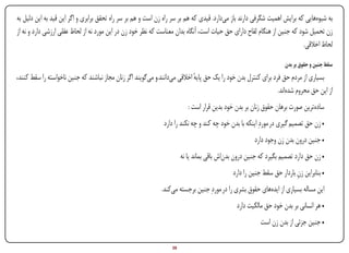 ‫به شیوه‌هایی که برایش اهمیت شگرفی دارند باز می‌دارد. قیدی که هم بر سر راه زن است و هم بر سر راه تحقق برابری و اگر این قید به این دلیل به‬
‫زن تحمیل شود که جنین از هنگام لقاح دارای حق حیات است، آنگاه بدان معناست که نظر خود زن در این مورد نه از لحاظ عقلی ارزشی دارد و نه از‬
                                                                                                                           ‫لحاظ اخالقی.‬

                                                                                                                    ‫سقط جنین و حقوق بر بدن‬
‫بسیاری از مردم حق فرد برای کنترل بدن خود را یک حق پایه اخالقی می‌دانند.و می‌گویند اگر زنان مجاز نباشند که جنین ناخواسته را سقط کنند،‬
                                                                              ‫ٔ‬
                                                                                                                 ‫از این حق محروم شده‌اند.‬
                                                                           ‫ساده‌ترین صورت برهان حقوق زنان بر بدن خود بدین قرار است :‬
                                                               ‫• زن حق تصمیم گیری در موردِ اینکه با بدن خود چه کند و چه نکند را دارد‬
                                                                                                       ‫• جنین درون بدن زن وجود دارد‬
                                                                        ‫• زن حق دارد تصمیم بگیرد که جنین درون بدن‌اش باقی بماند یا نه‬
                                                                                              ‫• بنابراین زن باردار حق سقط جنین را دارد‬
                                                                                                                         ‫ِ‬
                                                              ‫این مساله بسیاری از ایده‌های حقوق بشری را در موردِ جنین برجسته می‌کند.‬
                                                                                               ‫• هر انسانی بر بدن خود حق مالکیت دارد‬
                                                                                                          ‫• جنین جزئی از بدن زن است‬

‫‪Print‬‬    ‫‪search‬‬                                        ‫‪Prev‬‬        ‫93‬         ‫‪Next‬‬                             ‫‪Home‬‬        ‫‪Full‬‬          ‫‪Exit‬‬
 