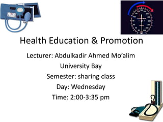 Health Education & Promotion
Lecturer: Abdulkadir Ahmed Mo’alim
University Bay
Semester: sharing class
Day: Wednesday
Time: 2:00-3:35 pm
 