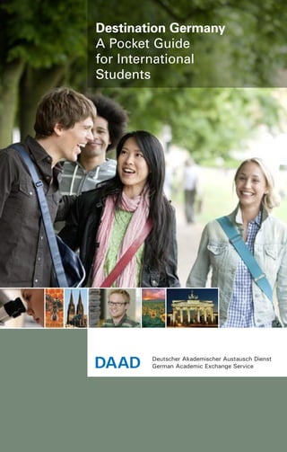 Destination Germany
A Pocket Guide
for International
Students
 