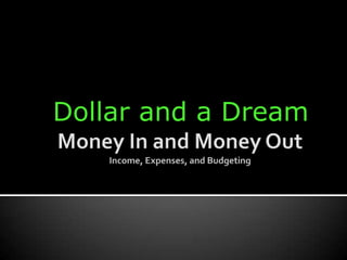 Money In and Money OutIncome, Expenses, and Budgeting Dollar and a Dream 