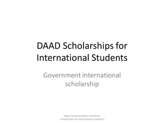 DAAD Scholarships for
International Students
Government international
scholarship
https://researchpedia.info/daad-
scholarships-for-international-students/
 