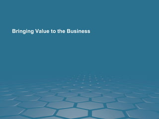 Bringing Value to the Business
 