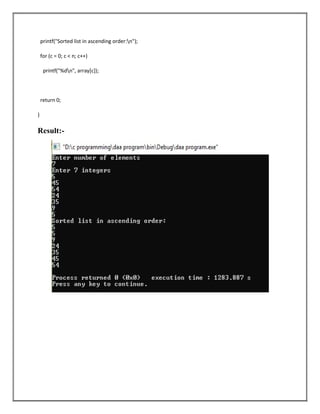 printf("Sorted list in ascending order:n");
for (c = 0; c < n; c++)
printf("%dn", array[c]);
return 0;
}
Result:-
 