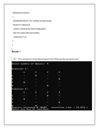 if(place(row,column))
{
board[row]=column; //no conflicts so place queen
if(row==n) //dead end
print(n); //printing the board configuration
else //try queen with next position
queen(row+1,n);
}
}
}
Result :-
 