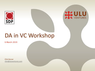 Page 1 Ó 2019 Ulu Ventures. All rights reserved.
DA in VC Workshop
6 March 2019
Clint Korver
clint@uluventures.com
 
