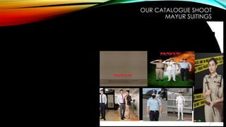 OUR CATALOGUE SHOOT
MAYUR SUITINGS
 