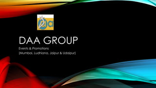 DAA GROUP
Events & Promotions
(Mumbai, Ludhiana, Jaipur & Udaipur)
 