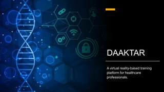 DAAKTAR
A virtual reality-based training
platform for healthcare
professionals.
 