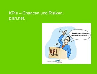 KPIs – Chancen und Risiken.
plan.net.




                              1
 