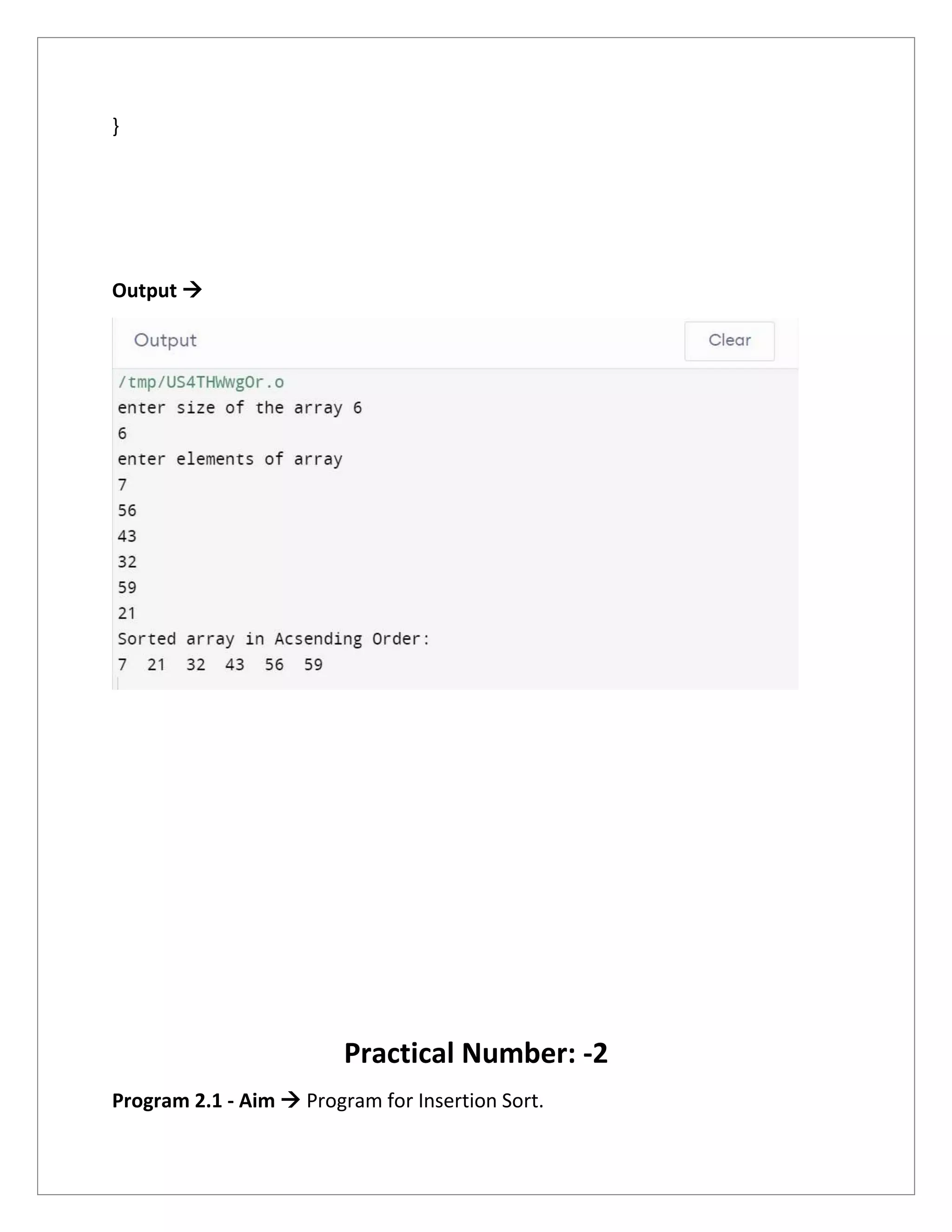 }
Output 
Practical Number: -2
Program 2.1 - Aim  Program for Insertion Sort.
 