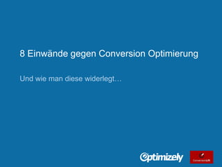 8 Einwände gegen Conversion Optimierung
Und wie man diese widerlegt…

Tweet this: @chrisgoward @optimizely #ecommerce
© 2007-2013 WiderFunnel Marketing Inc. | www.widerfunnel.com

 