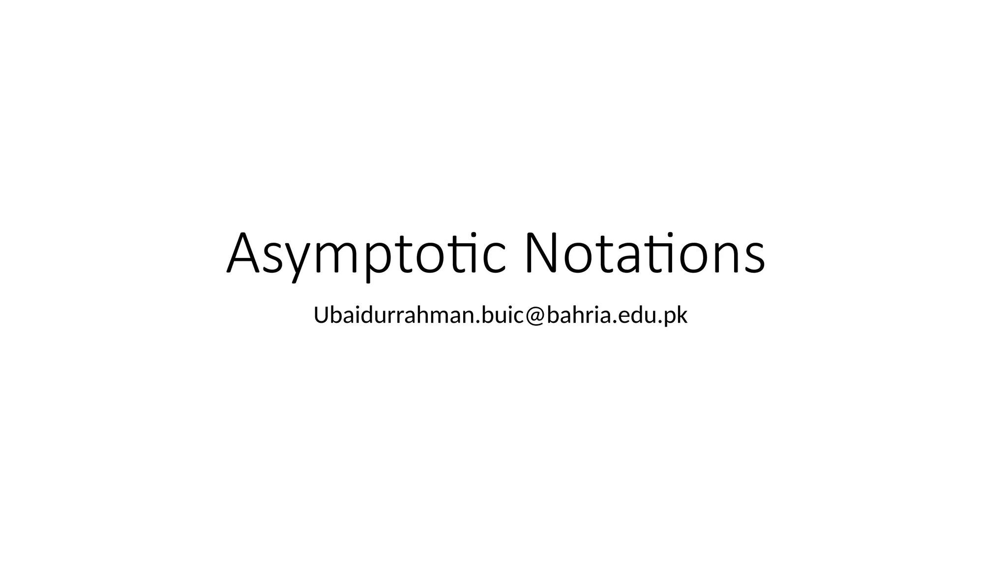 Asymptotic Notations
Ubaidurrahman.buic@bahria.edu.pk
 