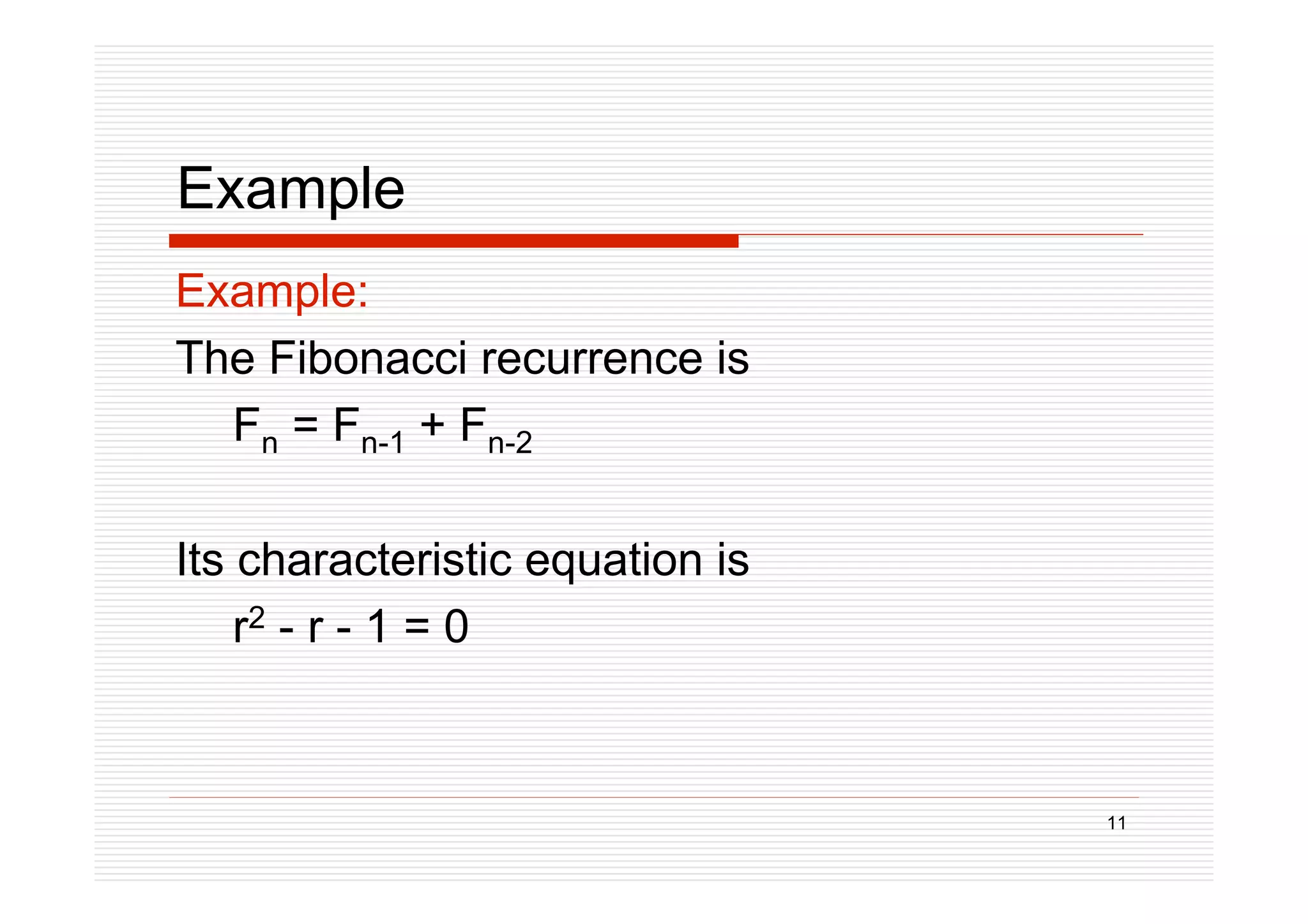 11
Example
Example:
The Fibonacci recurrence is
Fn = Fn-1 + Fn-2
Its characteristic equation is
r2 - r - 1 = 0
 