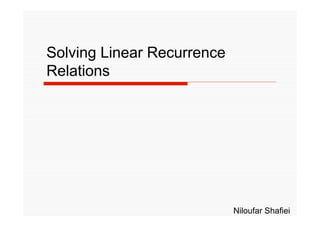 Solving Linear Recurrence
Relations
Niloufar Shafiei
 