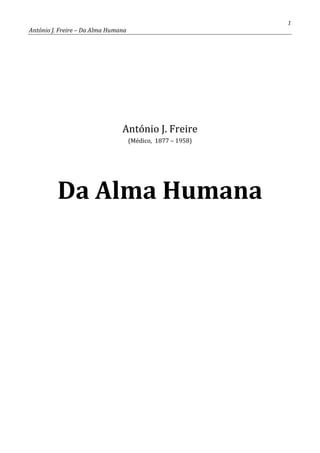 1

António J. Freire – Da Alma Humana

António J. Freire
(Médico, 1877 – 1958)

Da Alma Humana

 