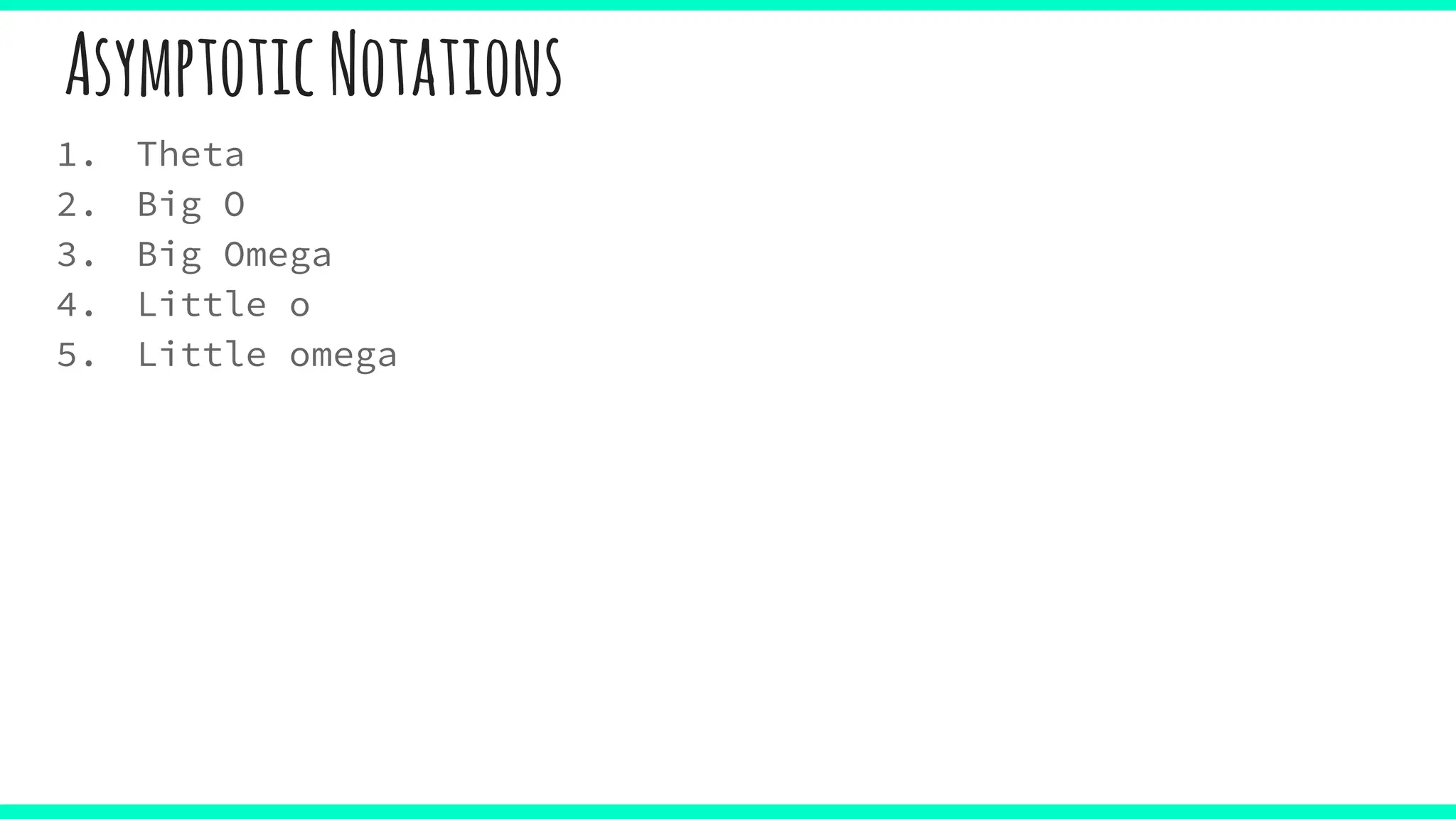AsymptoticNotations
1. Theta
2. Big O
3. Big Omega
4. Little o
5. Little omega
 