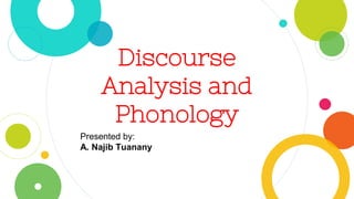 Discourse
Analysis and
Phonology
Presented by:
A. Najib Tuanany
 