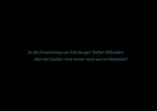 „In die Entwicklung von Fahrzeugen fließen Milliarden,
aber die Straßen sind immer noch wie im Mittelalter.“
 