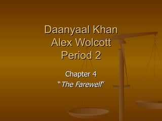 Daanyaal Khan
 Alex Wolcott
   Period 2
    Chapter 4
  “The Farewell”
 