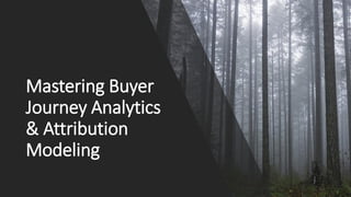Mastering Buyer
Journey Analytics
& Attribution
Modeling
 