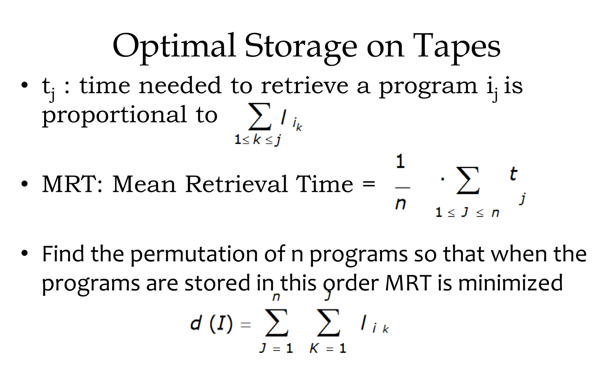 Optimal Storage on Tapes • tj : time needed to retrieve a program ij is proportional to • MRT: Mean Retrieval Time = • Find the permutation of n programs so that when the programs are stored in this order MRT is minimized 