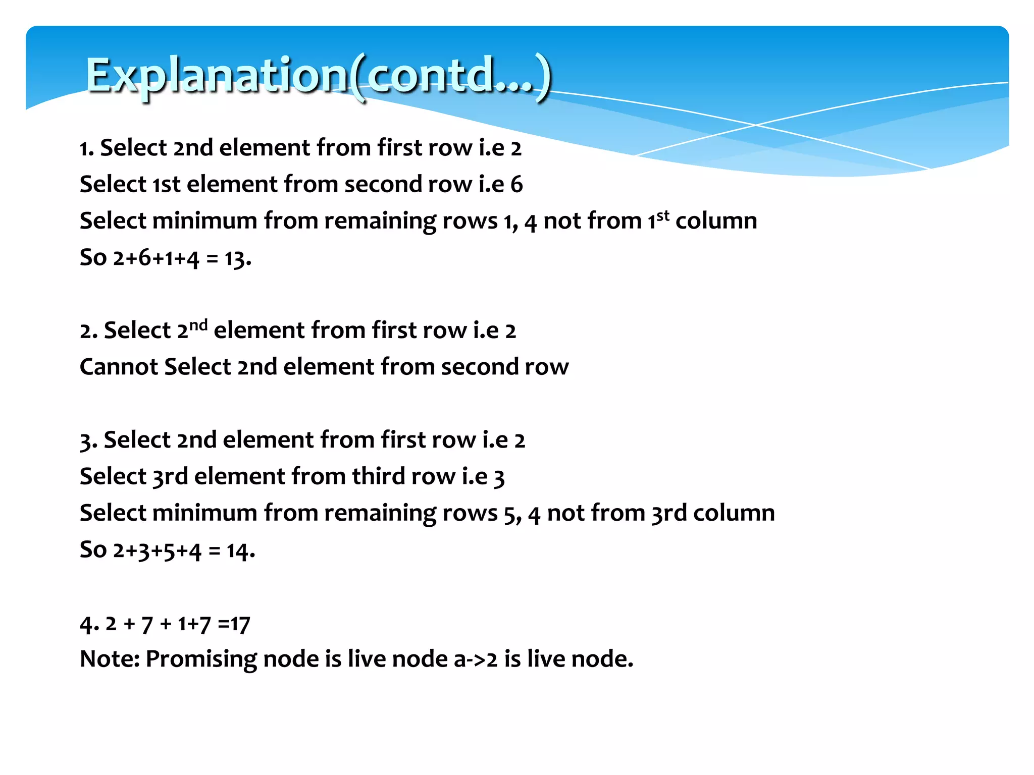 Review of Backtracking	1.  Construct the state-space tree• nodes: partial solutions• edges: choices in extending partial solutions2. Explore the state space tree using depth-first search3. “Prune” nonpromising nodes• dfs stops exploring subtrees rooted at nodes that cannotlead to a solution and backtracks to such a node’sparent to continue the search