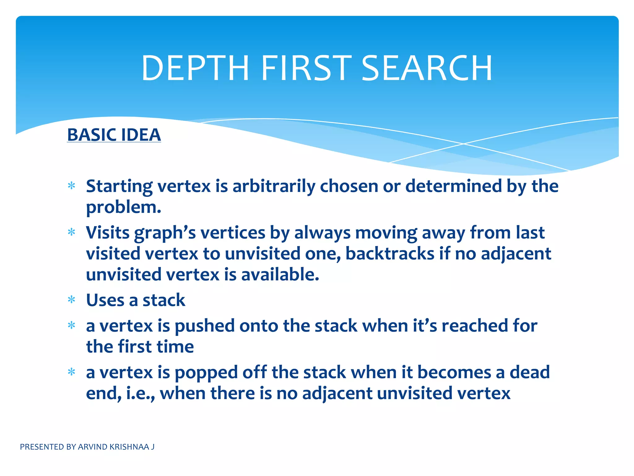 AIM:The main aim of any graph traversal algorithm is for a given graph G=(V,E) is to determine whether there exists a path starting from a vertex v to a vertex uPRESENTED BY ARVIND KRISHNAA JGRAPH TRAVERSALS
