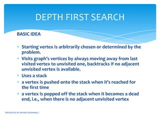 AIM:The main aim of any graph traversal algorithm is for a given graph G=(V,E) is to determine whether there exists a path starting from a vertex v to a vertex uPRESENTED BY ARVIND KRISHNAA JGRAPH TRAVERSALS