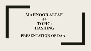 MAHNOOR ALTAF
44
TOPIC:
HASHING
PRESENTATION OF DAA
 