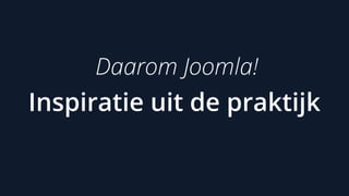 Inspiratie uit de praktijk
Daarom Joomla!
 