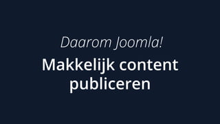 Makkelijk content
publiceren
Daarom Joomla!
 