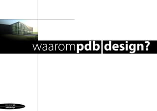 pdb|design




             waarompdb|design?



BIJLAGE3D
pdb|design
 