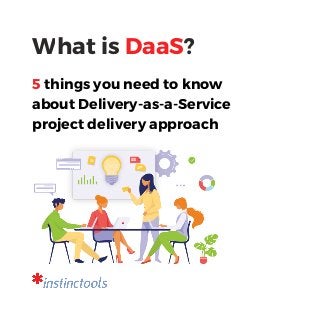 What is DaaS?
5 things you need to know
about Delivery-as-a-Service
project delivery approach
 