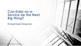 Can Data-as-aService be the Next
Big Thing?
PromptCloud’s Perspective

© PromptCloud 2013. All rights reserved.

1

 