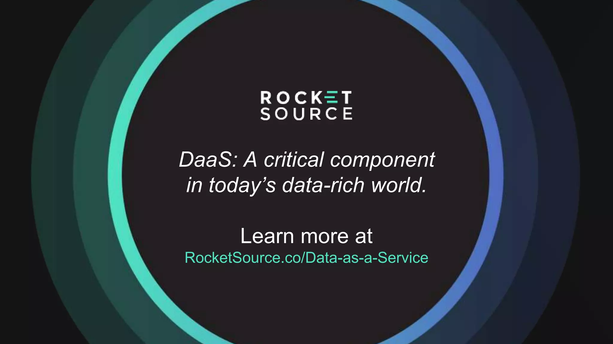 DaaS: A critical component
in today’s data-rich world.
Learn more at
RocketSource.co/Data-as-a-Service
 