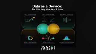 Data as a Service:
The What, Why, How, Who & When
 