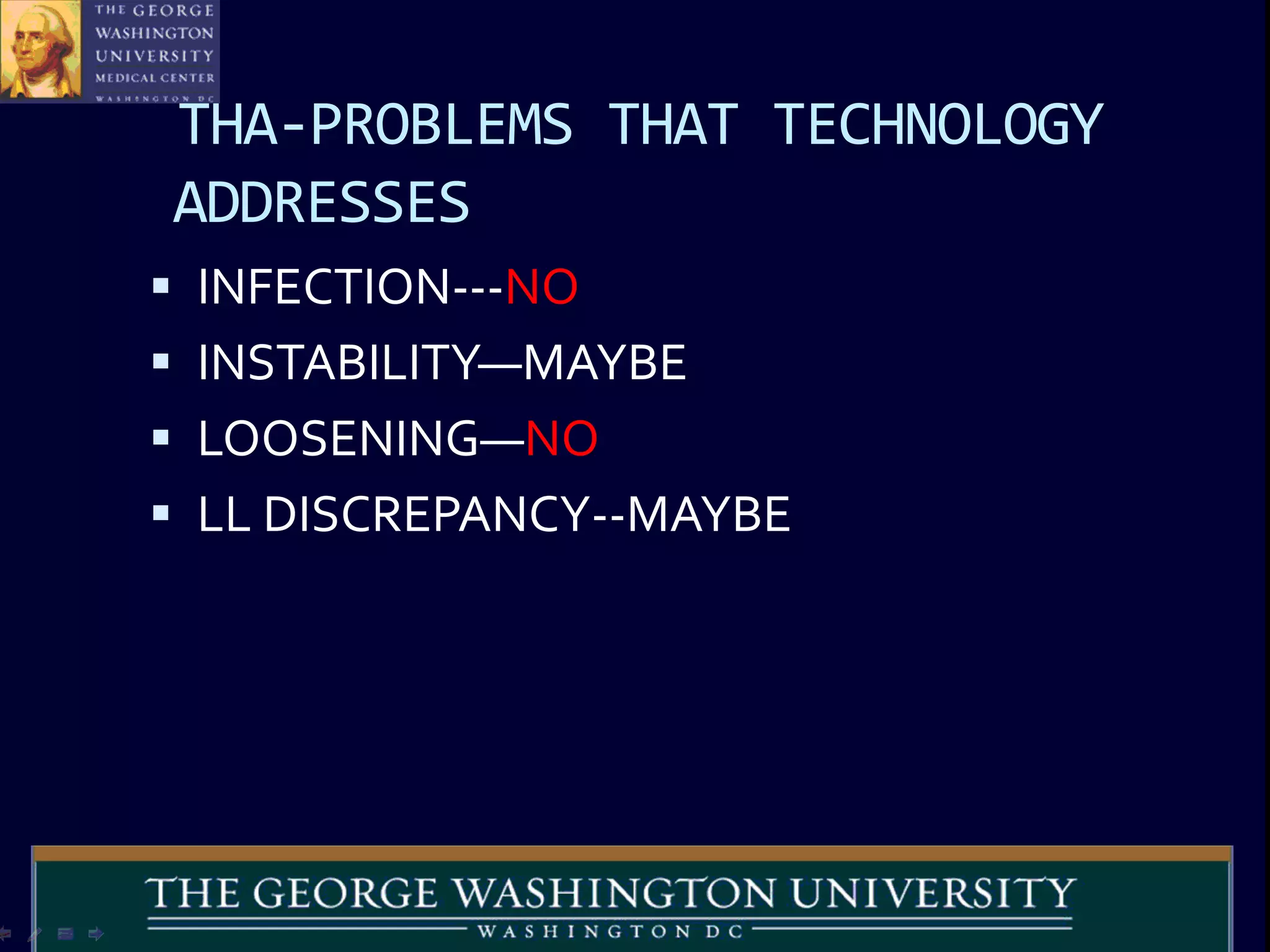 THA-PROBLEMS THAT TECHNOLOGY
ADDRESSES
 INFECTION---NO
 INSTABILITY—MAYBE
 LOOSENING—NO
 LL DISCREPANCY--MAYBE
 