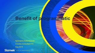 Benefit of programmatic
Apichakris Kalambasuta
Country Consultant TH
Aug 2015
14
 