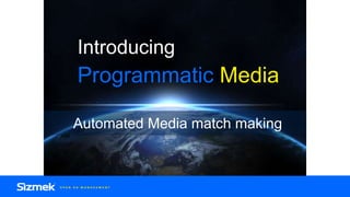 Introducing
Automated Media match making
Programmatic Media
 