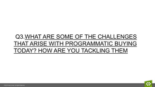 © 2015 Innity Group. All Rights Reserved.
Q3.WHAT ARE SOME OF THE CHALLENGES
THAT ARISE WITH PROGRAMMATIC BUYING
TODAY? HOW ARE YOU TACKLING THEM
 