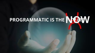 PROGRAMMATIC IS THE FUTURENOW
 