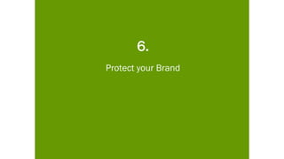 6.
Protect your Brand
 