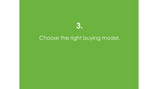 3.
Choose the right buying model.
 
