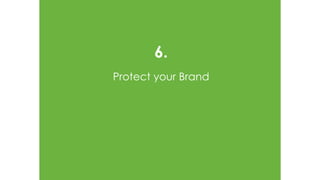 6.
Protect your Brand
 